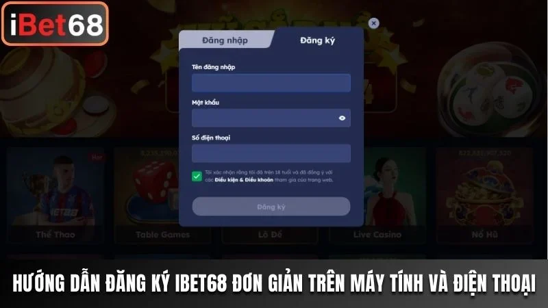 Hướng dẫn đăng ký Ibet68 đơn giản trên máy tính và điện thoại