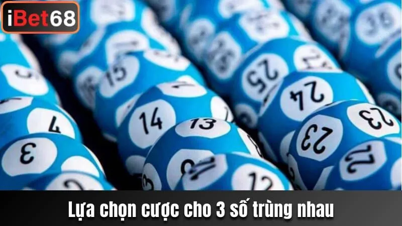 Lựa chọn cược cho 3 số trùng nhau