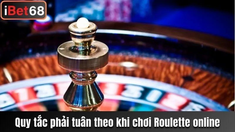 Quy tắc phải tuân theo khi chơi Roulette online