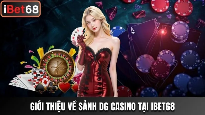 Thông tin chung về sảnh cược DG Casino tại nhà cái Ibet68