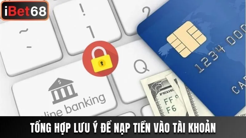 Tổng hợp lưu ý để nạp tiền vào tài khoản