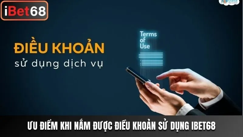 Ưu điểm khi nắm được điều khoản sử dụng Ibet68